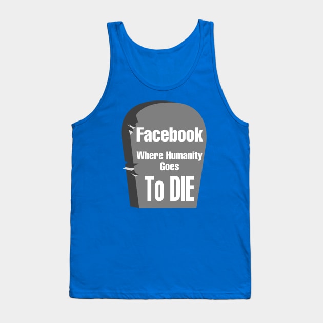 Facebook "Where Humanity Goes to Die" Tank Top by CocoBayWinning 